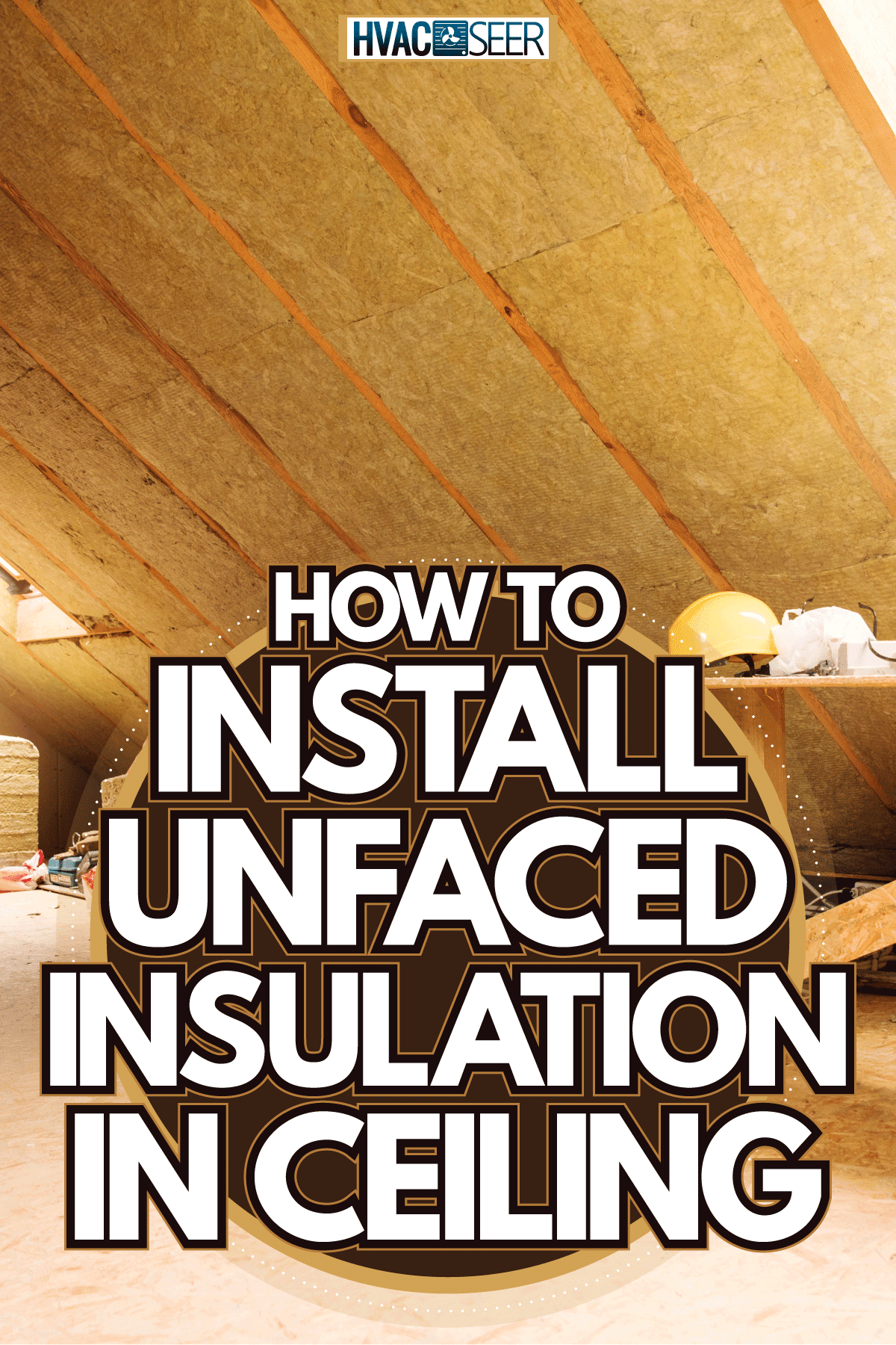 Interior of an attic with mineral insulation and other construction equipment's, How To Install Unfaced Insulation In Ceiling