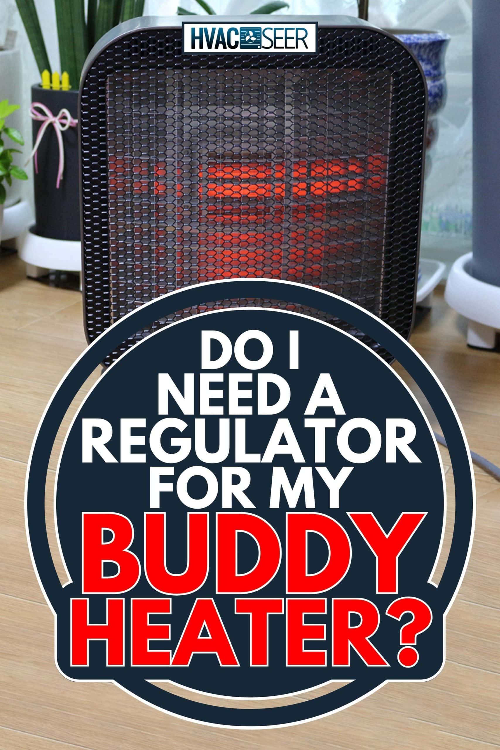 A heater that can warm the air at home, Do I Need A Regulator For My Buddy Heater?