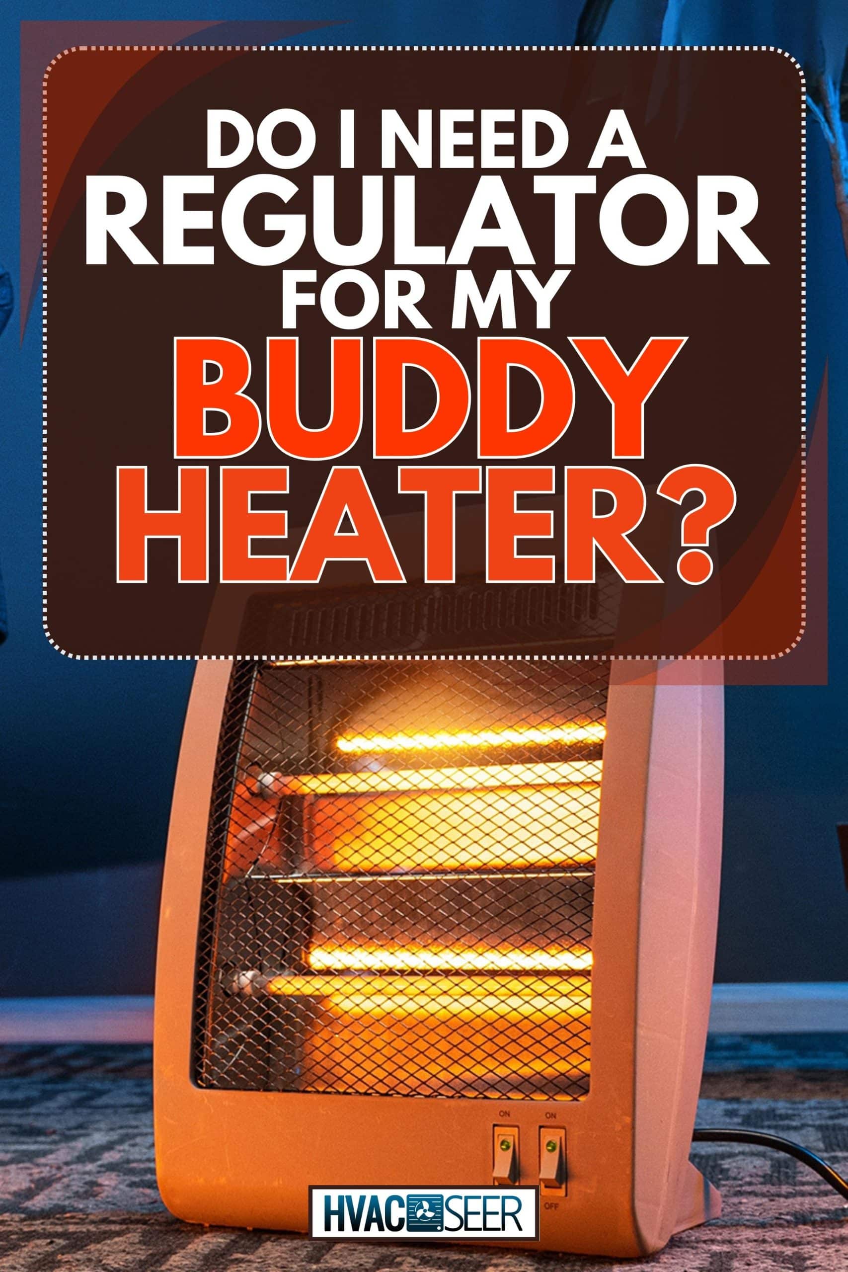 Modern electric infrared heater in the living room, Do I Need A Regulator For My Buddy Heater?