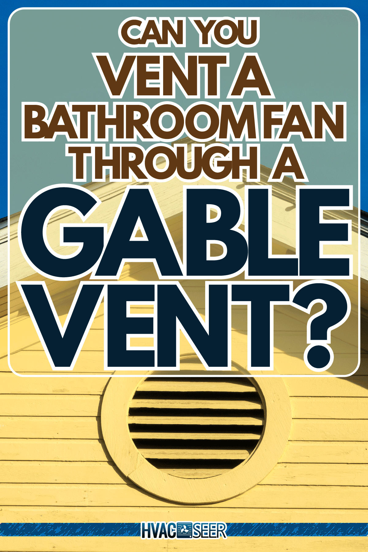 A gable vent in a yellow wall, Can You Vent A Bathroom Fan Through A Gable Vent?