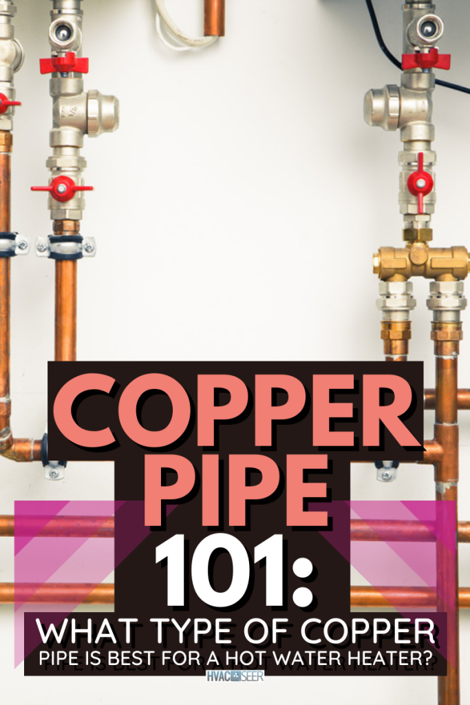 Copper Pipe 101: What Type Of Copper Pipe Is Best For A Hot Water Heater?